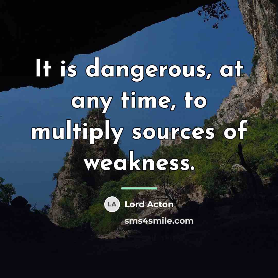 “It is dangerous, at any time, to multiply sources of…” quote by Lord Acton