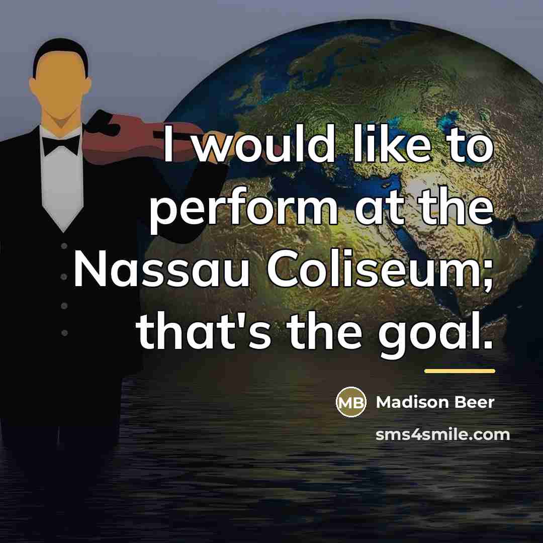 “I would like to perform at the Nassau Coliseum; that's…” quote by Madison Beer