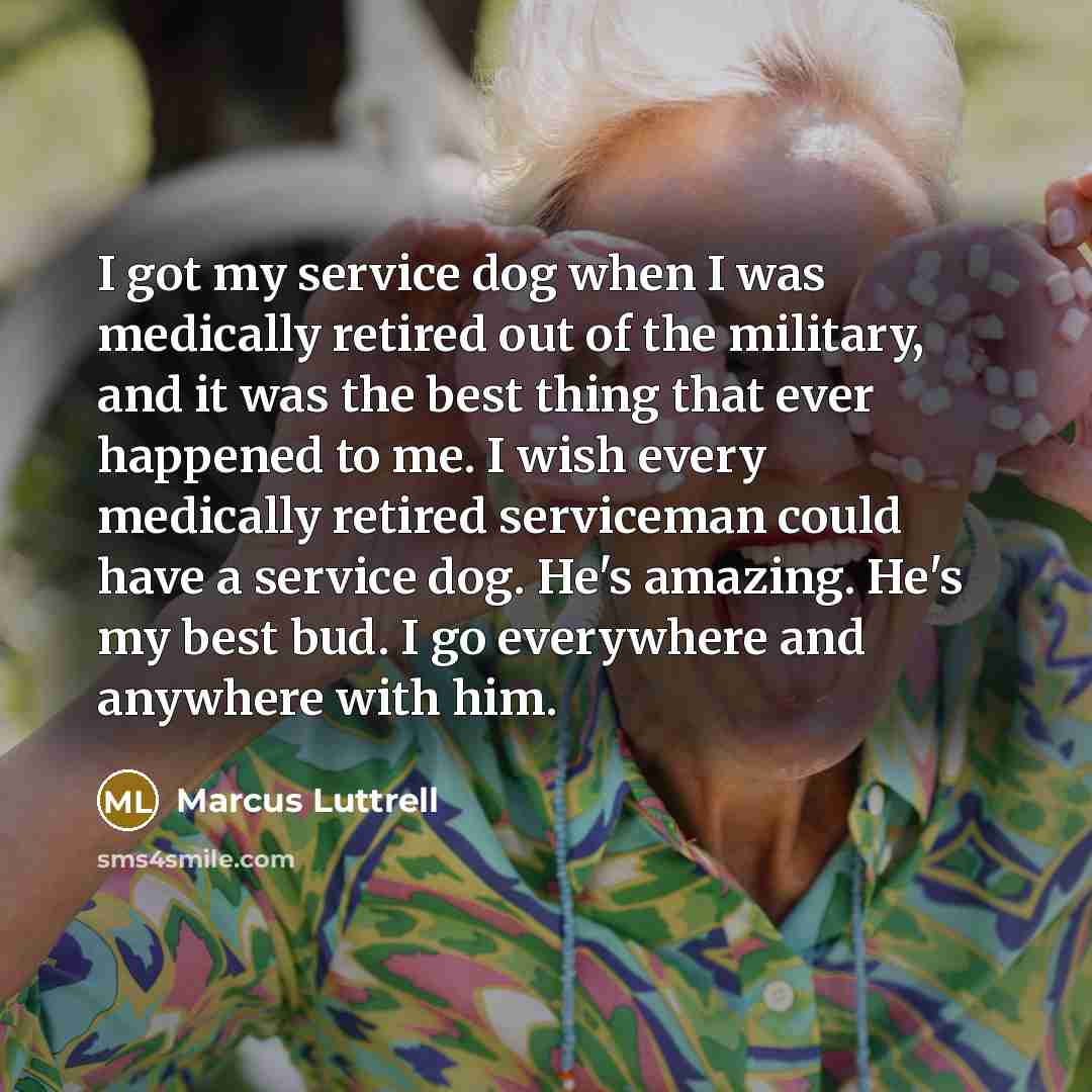 “I got my service dog when I was medically retired…” quote by Marcus Luttrell