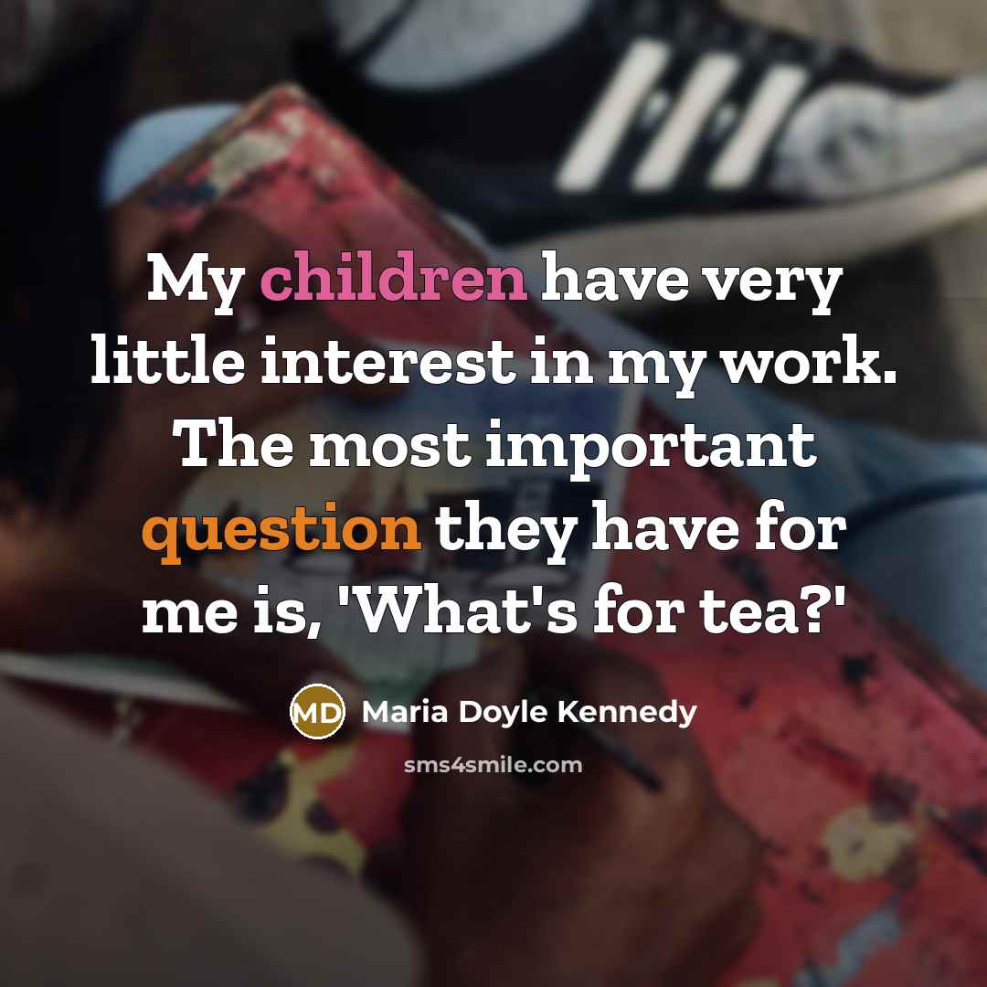 “My children have very little interest in my work. The…” quote by Maria Doyle Kennedy