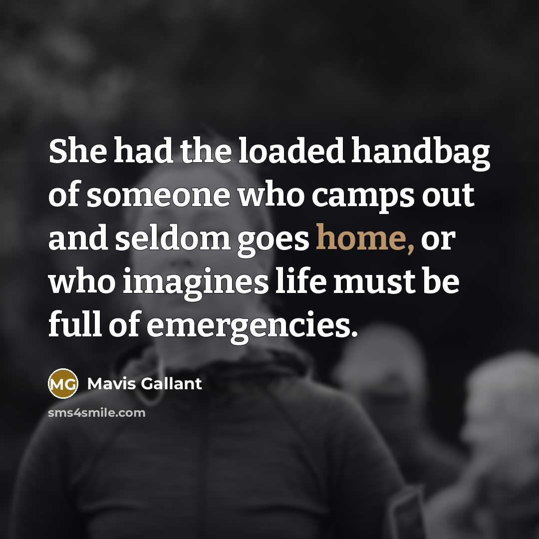 “She had the loaded handbag of someone who camps out…” quote by Mavis Gallant