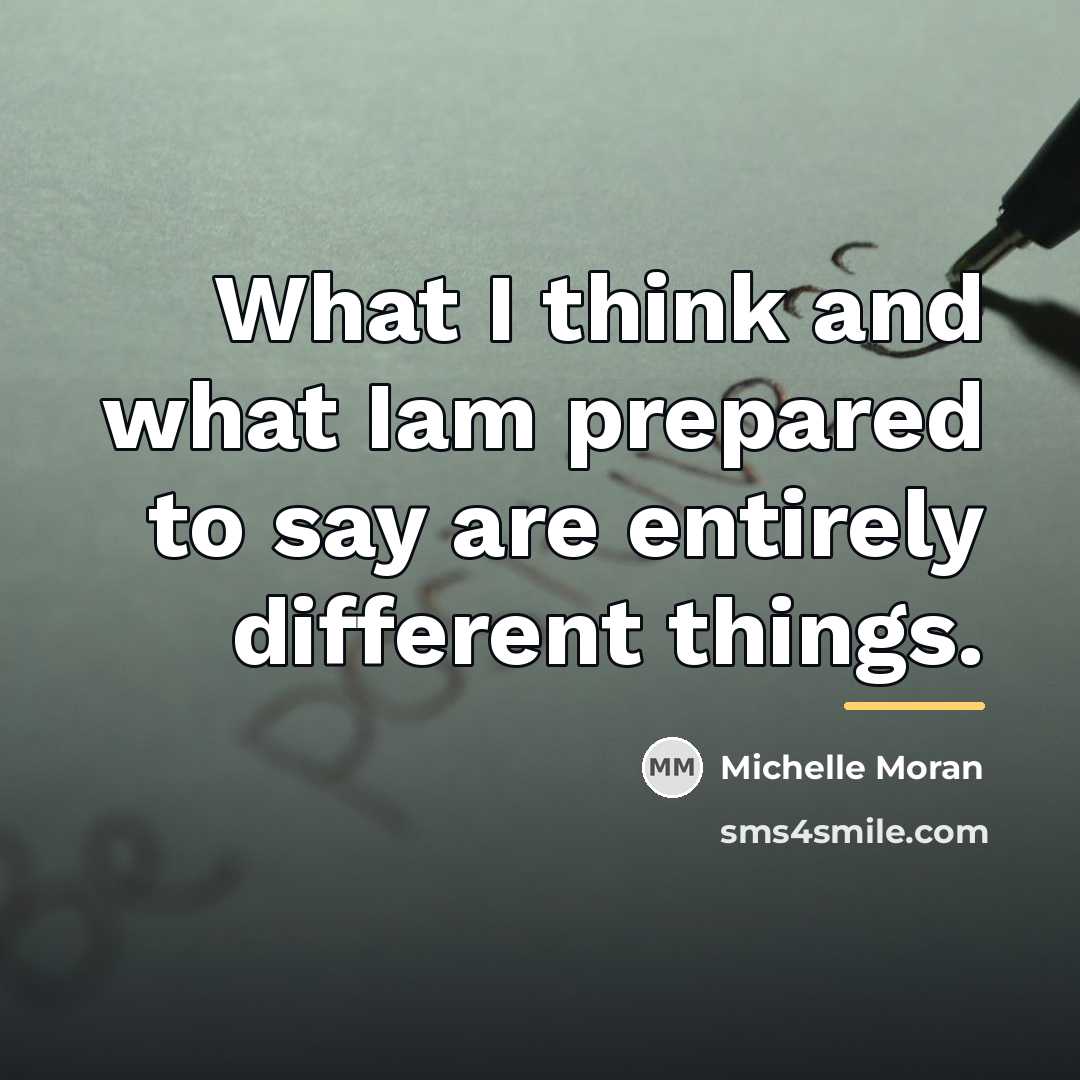 “What I think and what Iam prepared to say are…” quote by Michelle Moran
