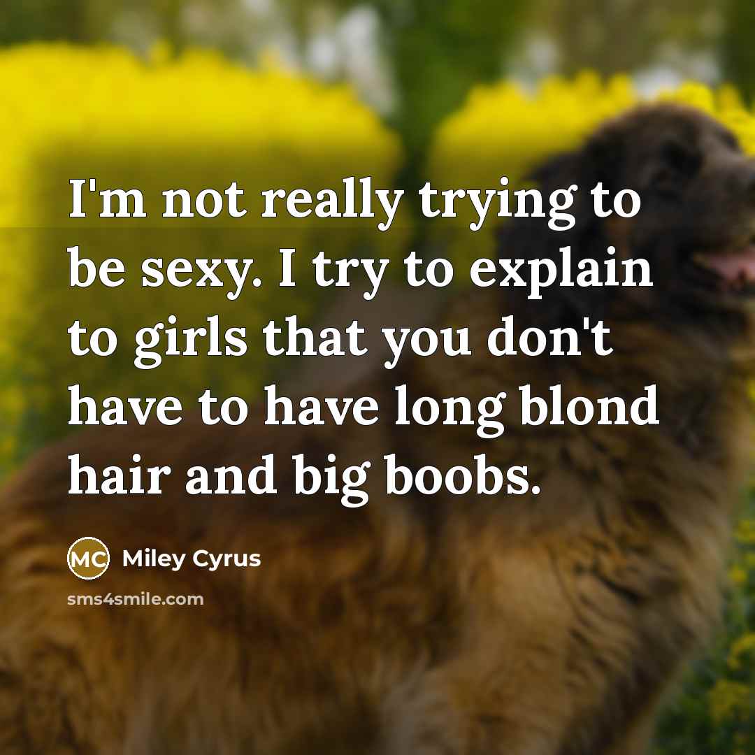 “I'm not really trying to be sexy. I try to…” quote by Miley Cyrus