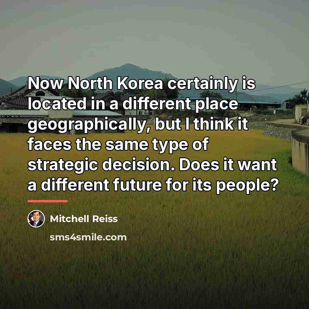 “Now North Korea certainly is located in a different place…” quote by Mitchell Reiss