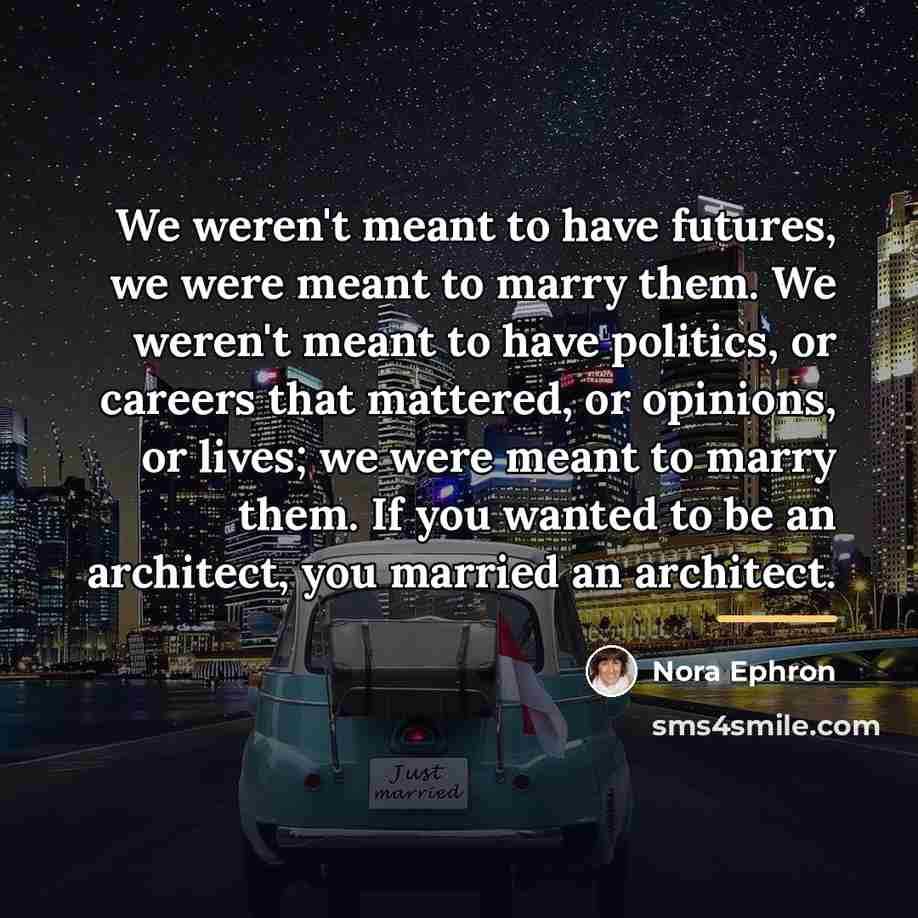 “We weren't meant to have futures, we were meant to…” quote by Nora Ephron