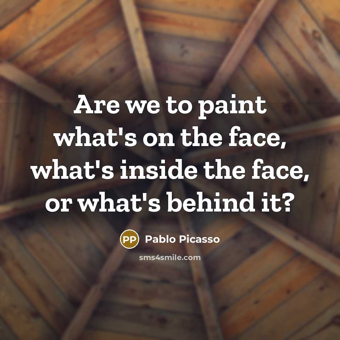 “Are we to paint what's on the face, what's inside…” quote by Pablo Picasso