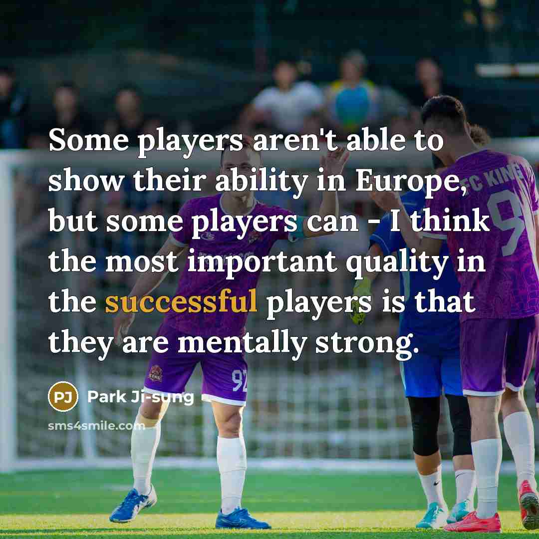 “Some players aren't able to show their ability in Europe,…” quote by Park Ji-sung