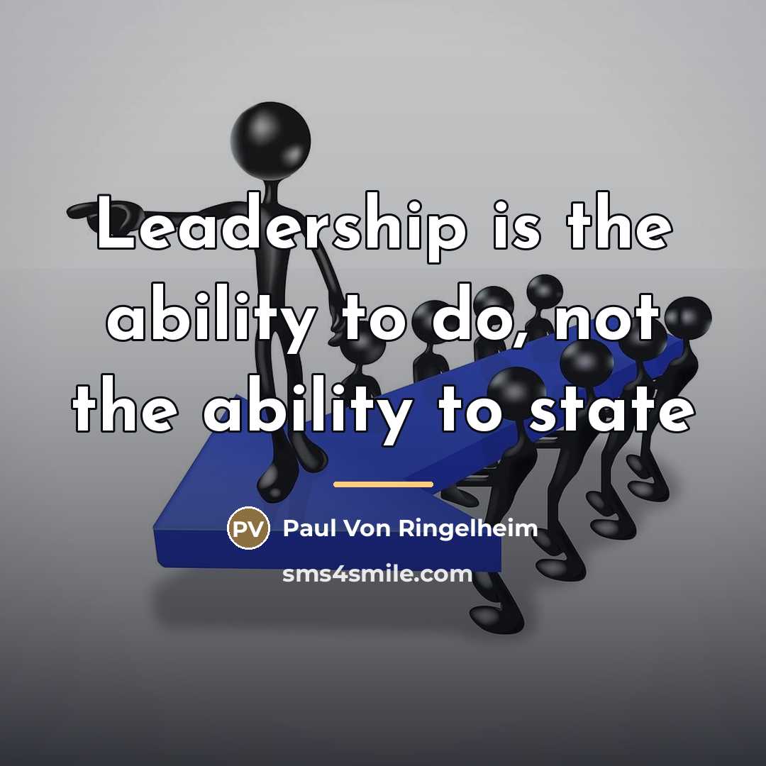 “Leadership is the ability to do, not the ability to…” quote by Paul Von Ringelheim