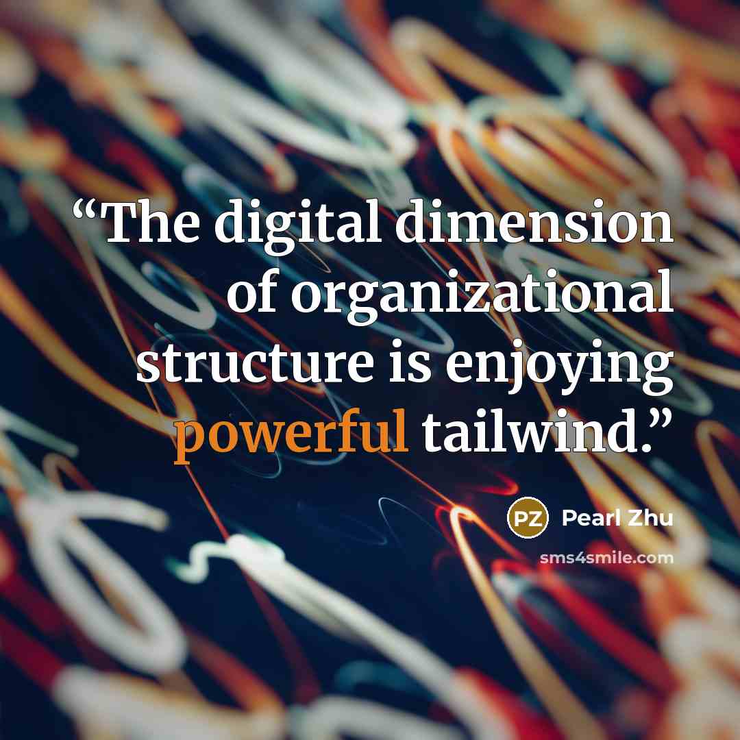 “The digital dimension of organizational structure is enjoying powerful tailwind.” quote by Pearl Zhu