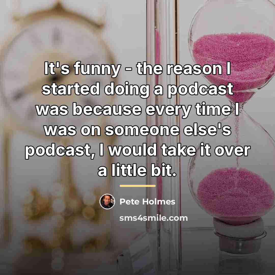 “It's funny - the reason I started doing a podcast…” quote by Pete Holmes