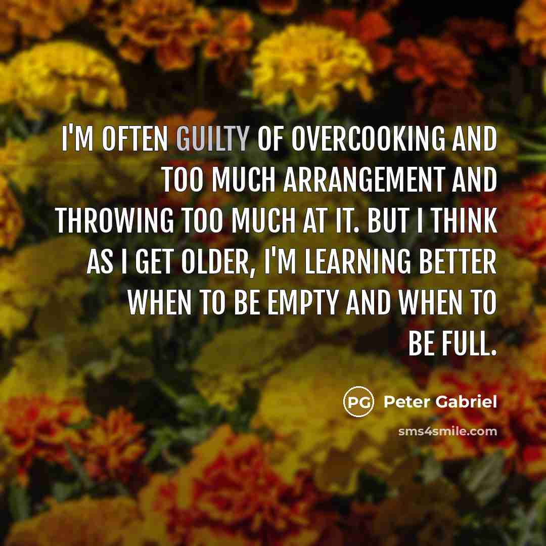 “I'm often guilty of overcooking and too much arrangement and…” quote by Peter Gabriel