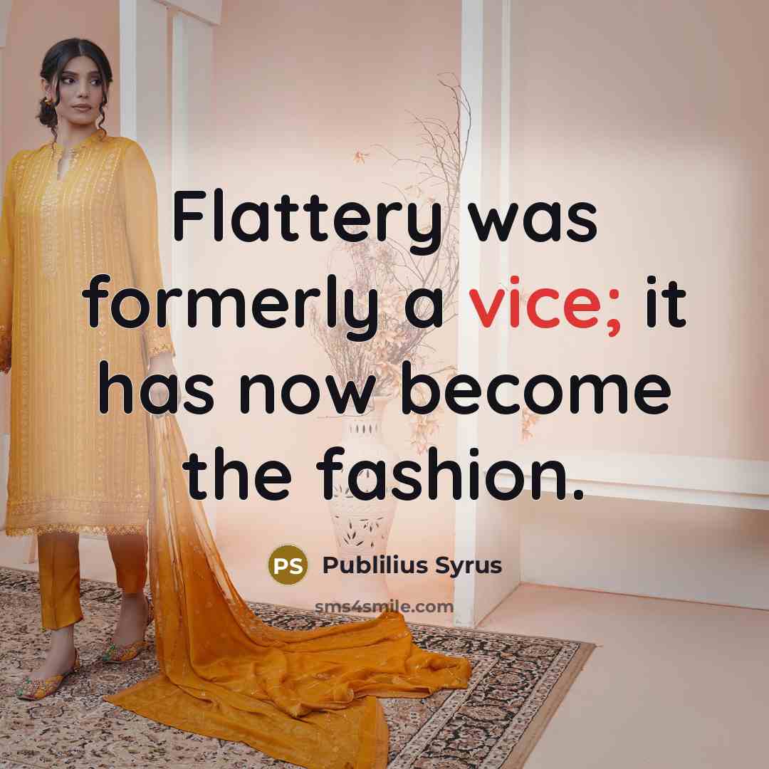“Flattery was formerly a vice; it has now become the…” quote by Publilius Syrus