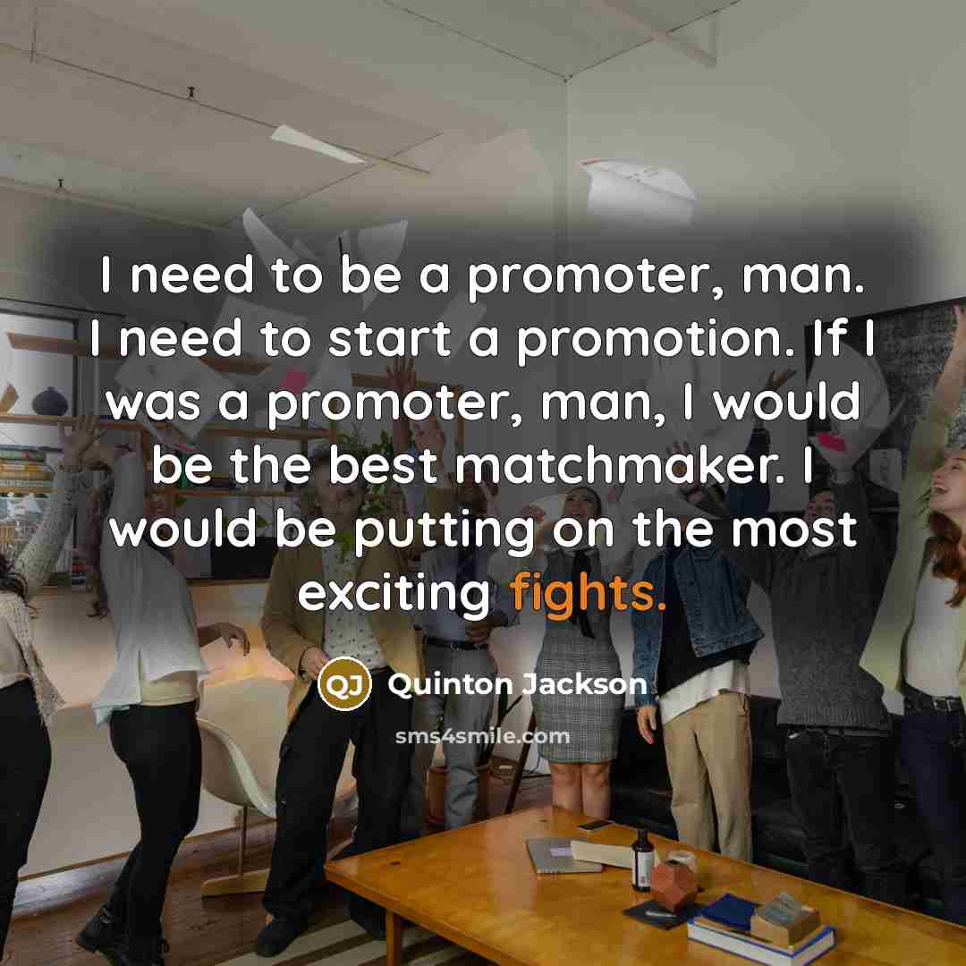 “I need to be a promoter, man. I need to…” quote by Quinton Jackson