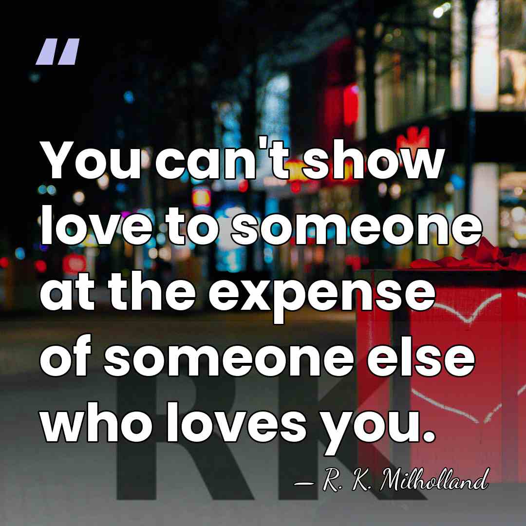 You can't show love to someone at the expense of someone else&hellip; - R. K. Milholland