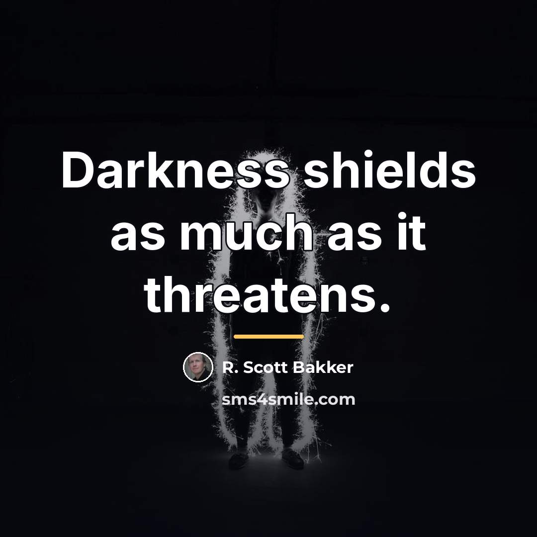 “Darkness shields as much as it threatens.…” quote by R. Scott Bakker