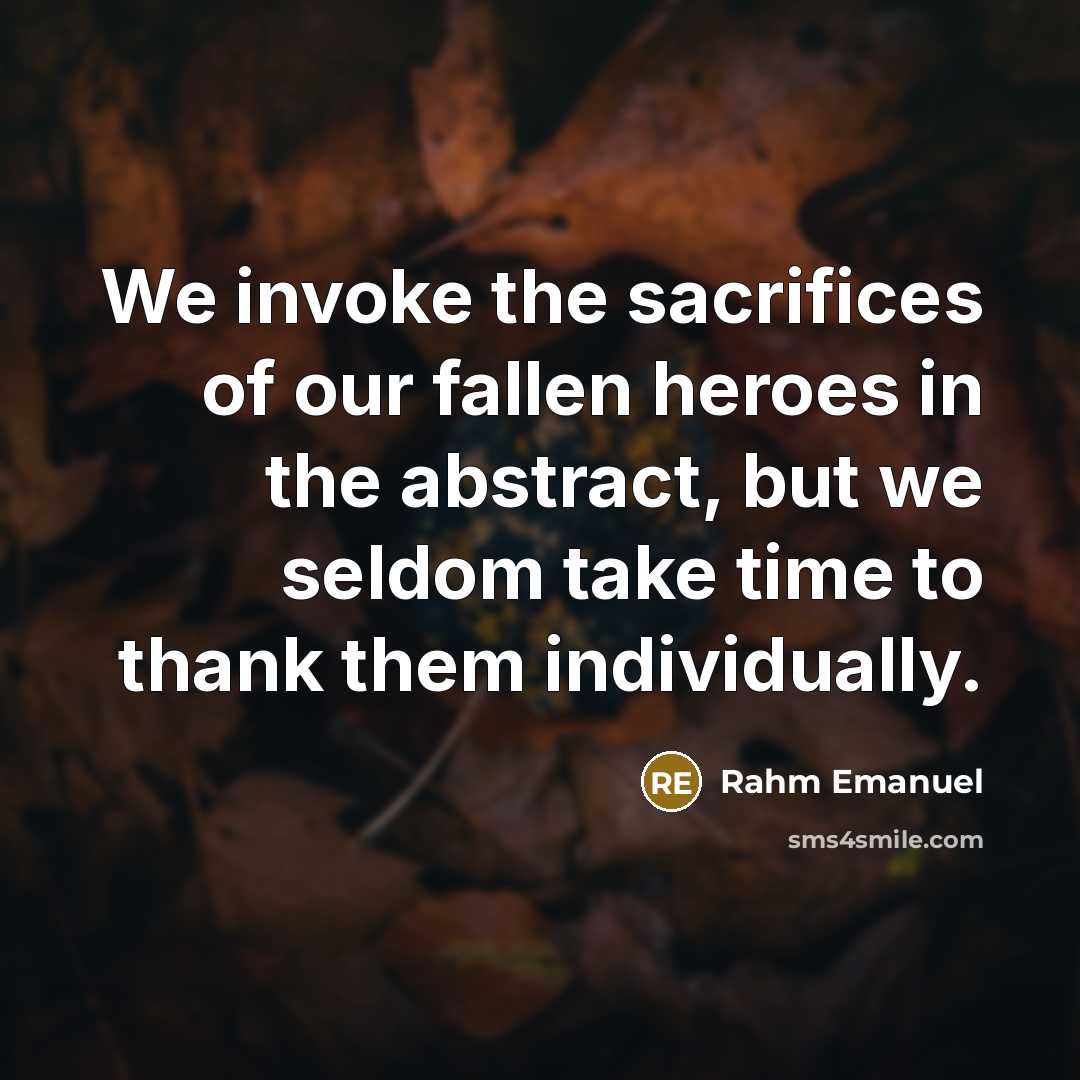 “We invoke the sacrifices of our fallen heroes in the…” quote by Rahm Emanuel