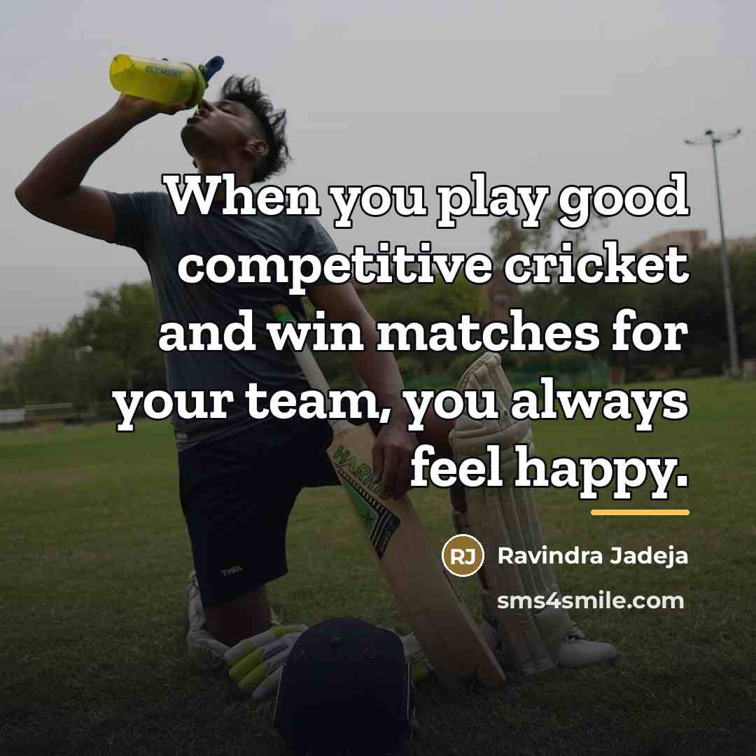“When you play good competitive cricket and win matches for…” quote by Ravindra Jadeja