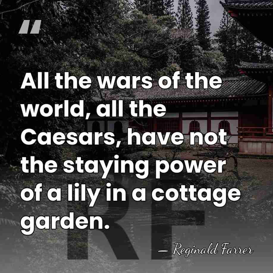 All the wars of the world, all the Caesars, have not the&hellip; - Reginald Farrer