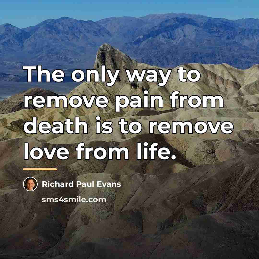 “The only way to remove pain from death is to…” quote by Richard Paul Evans