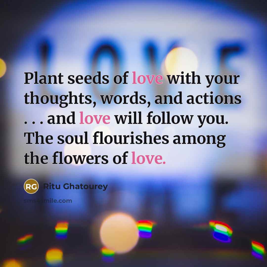 “Plant seeds of love with your thoughts, words, and actions…” quote by Ritu Ghatourey
