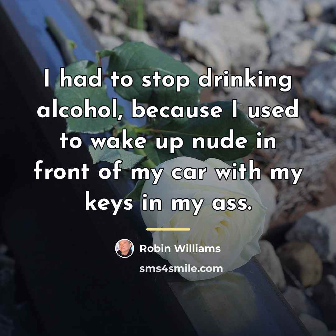 “I had to stop drinking alcohol, because I used to…” quote by Robin Williams
