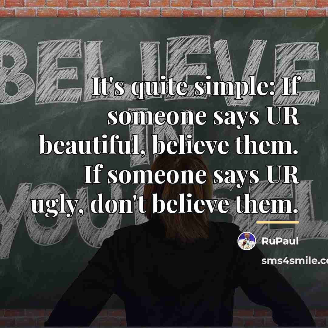 “It's quite simple: If someone says UR beautiful, believe them.…” quote by RuPaul