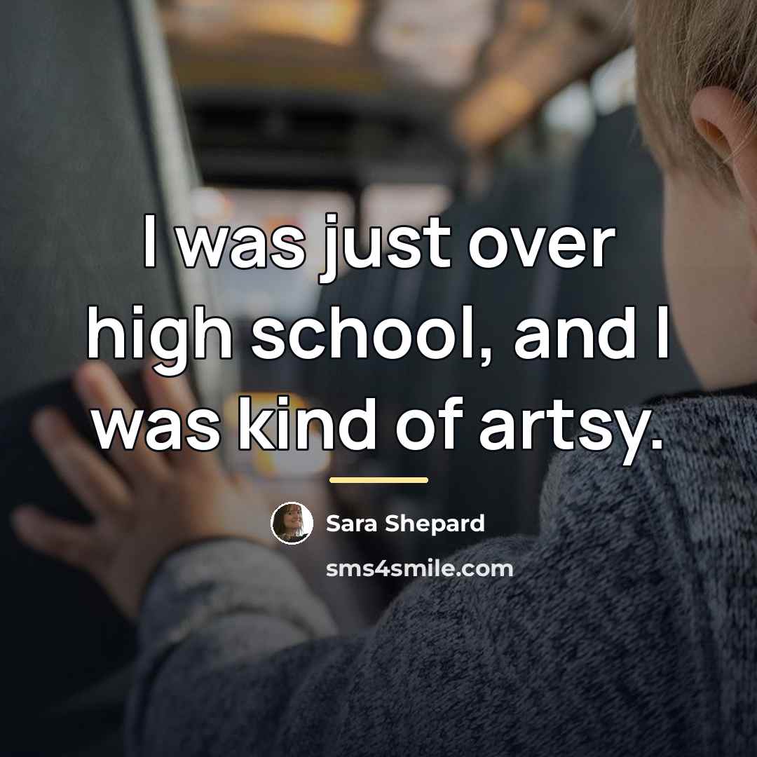 “I was just over high school, and I was kind…” quote by Sara Shepard