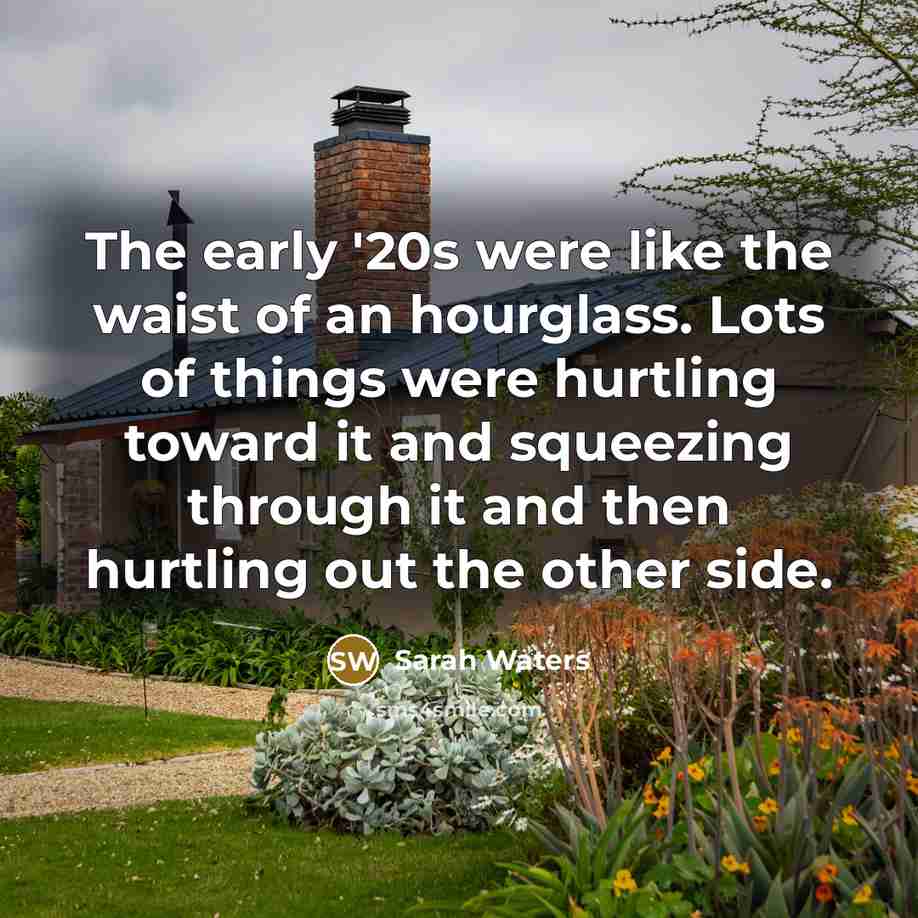 “The early '20s were like the waist of an hourglass.…” quote by Sarah Waters