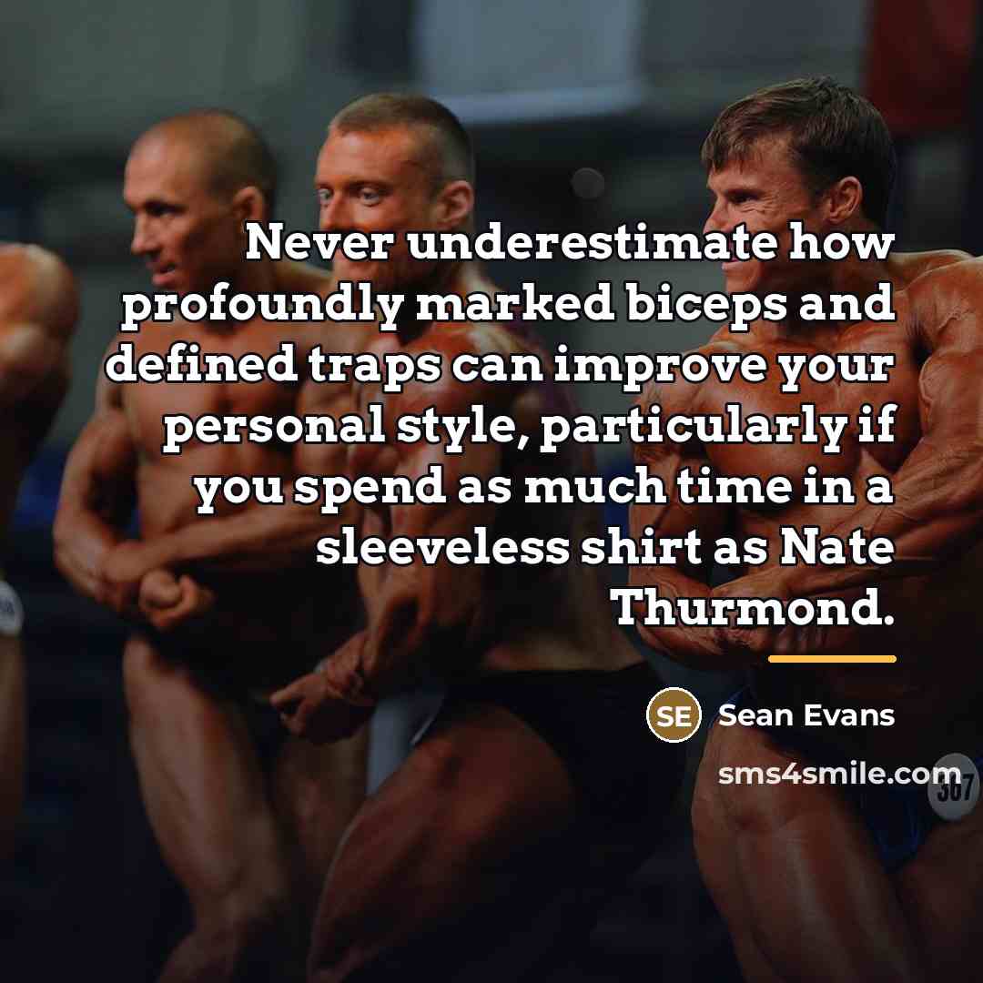 “Never underestimate how profoundly marked biceps and defined traps can…” quote by Sean Evans