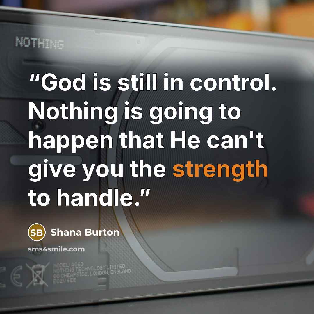“God is still in control. Nothing is going to happen that He can't give you the strength to handle.” quote by Shana Burton