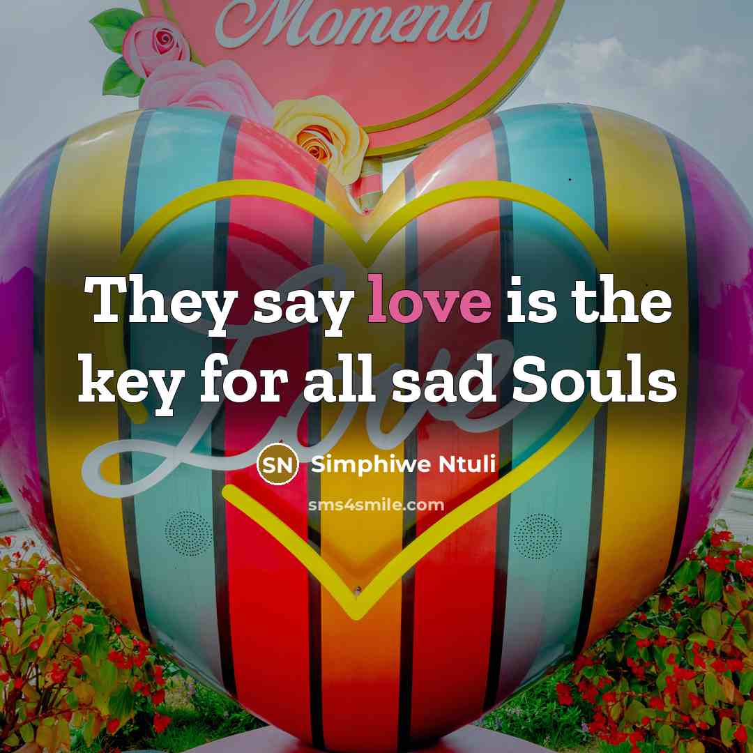 “They say love is the key for all sad Souls…” quote by Simphiwe Ntuli