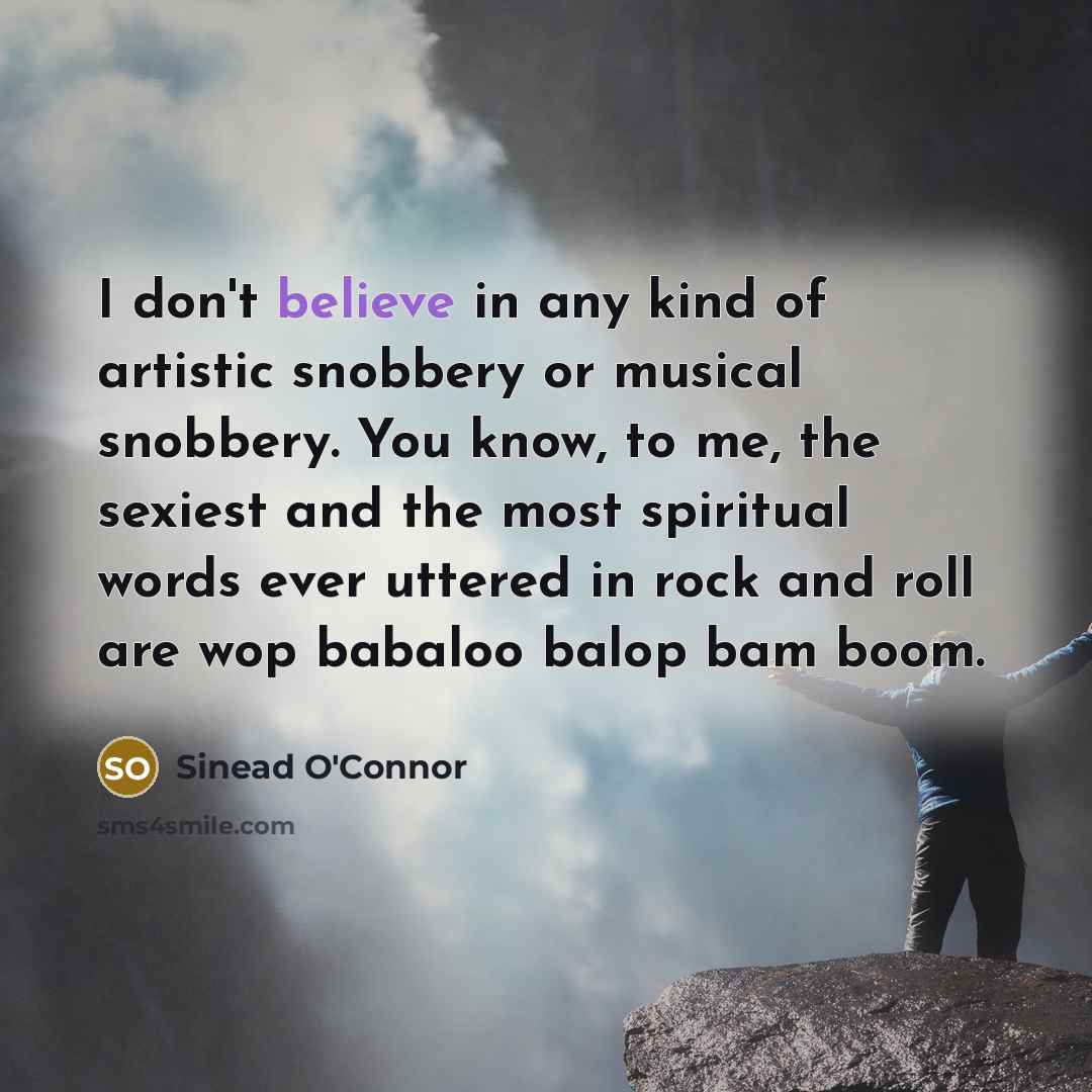 “I don't believe in any kind of artistic snobbery or…” quote by Sinead O'Connor