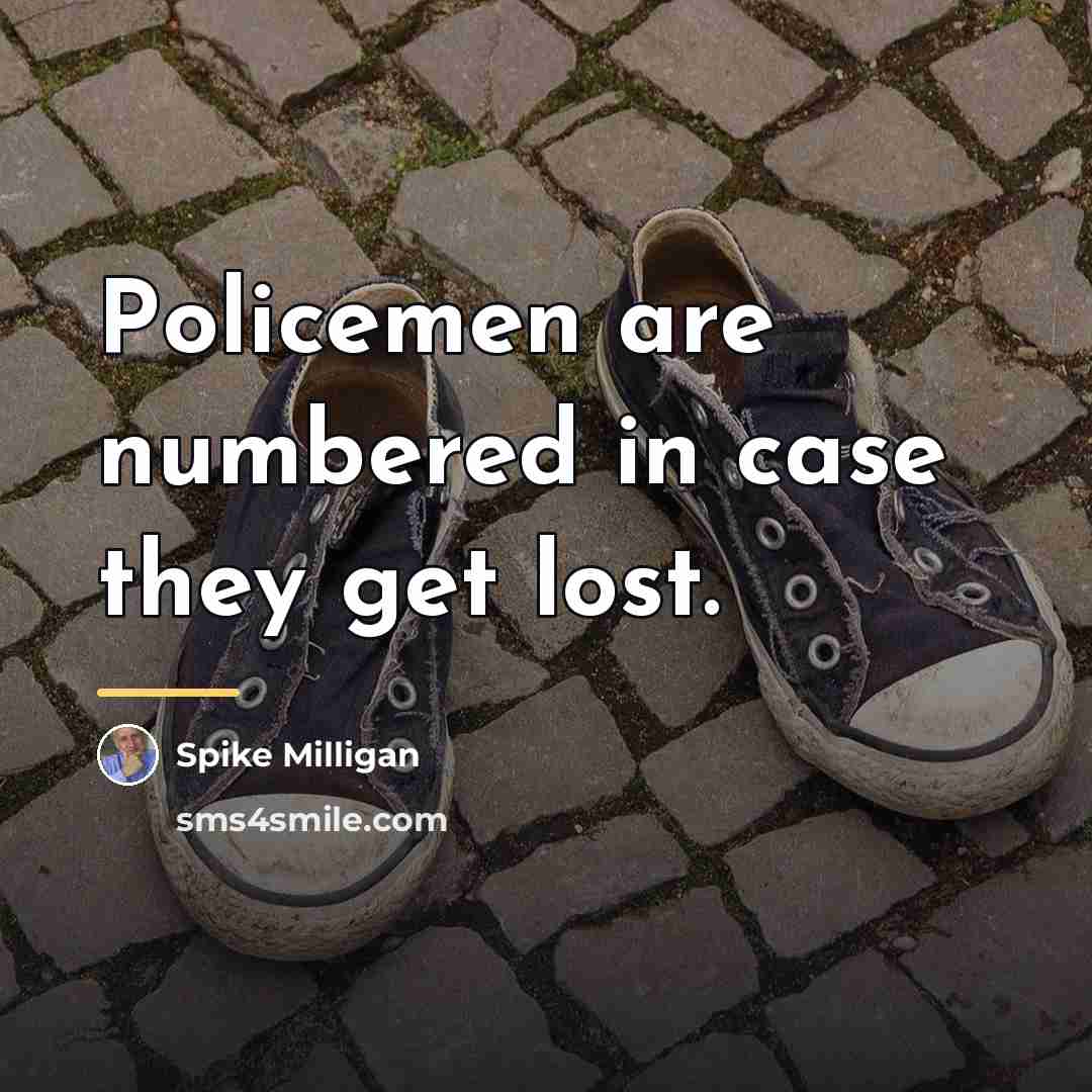 “Policemen are numbered in case they get lost.…” quote by Spike Milligan