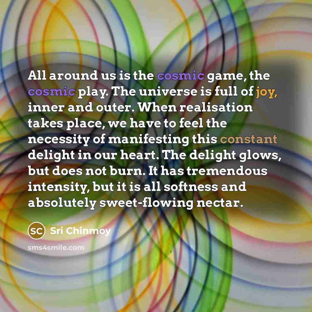 “All around us is the cosmic game, the cosmic play.…” quote by Sri Chinmoy