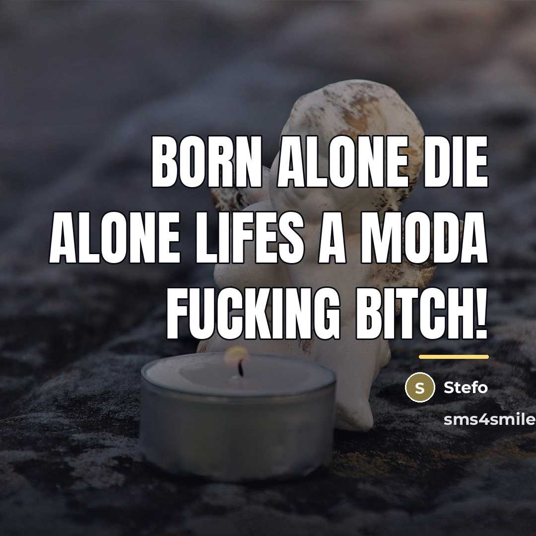 “Born Alone Die Alone Lifes A Moda Fucking BITCH!…” quote by Stefo