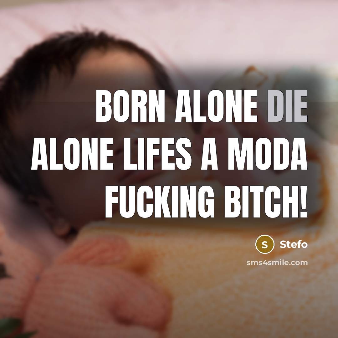 “Born Alone Die Alone Lifes A Moda Fucking BITCH!” quote by Stefo
