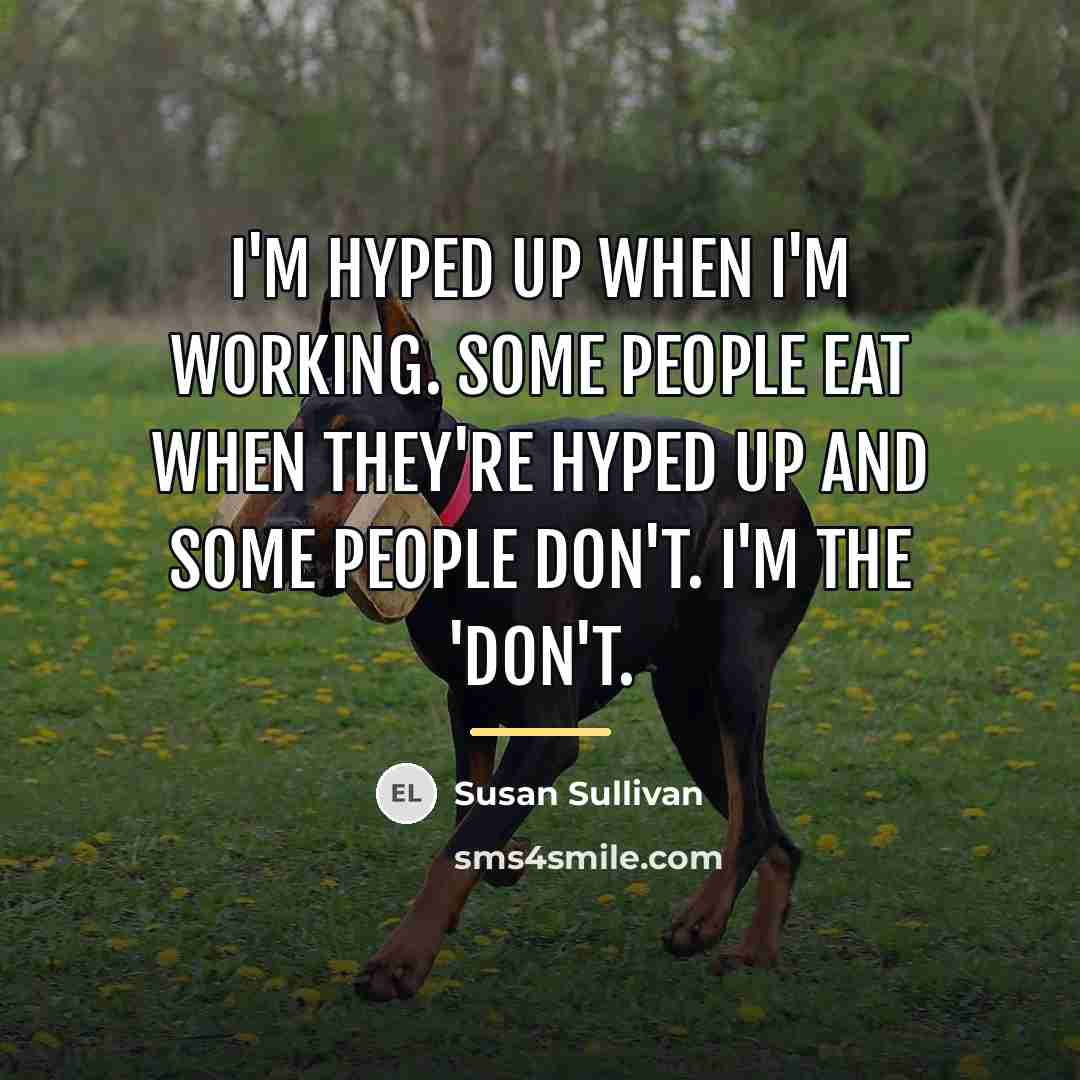 “I'm hyped up when I'm working. Some people eat when…” quote by Susan Sullivan
