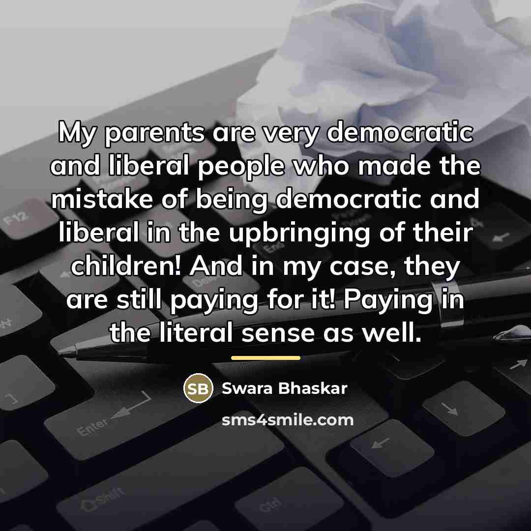 “My parents are very democratic and liberal people who made…” quote by Swara Bhaskar