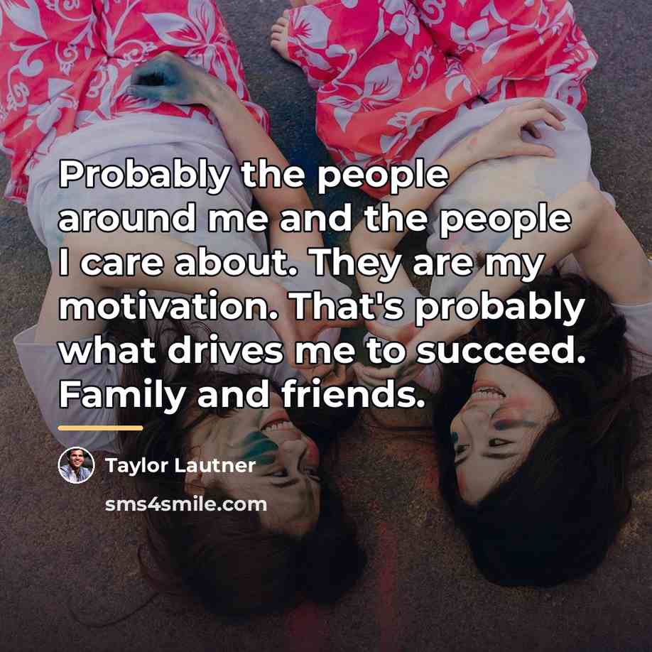 “Probably the people around me and the people I care…” quote by Taylor Lautner