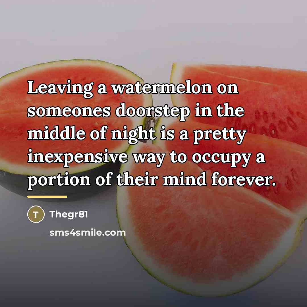“Leaving a watermelon on someones doorstep in the middle of…” quote by Thegr81