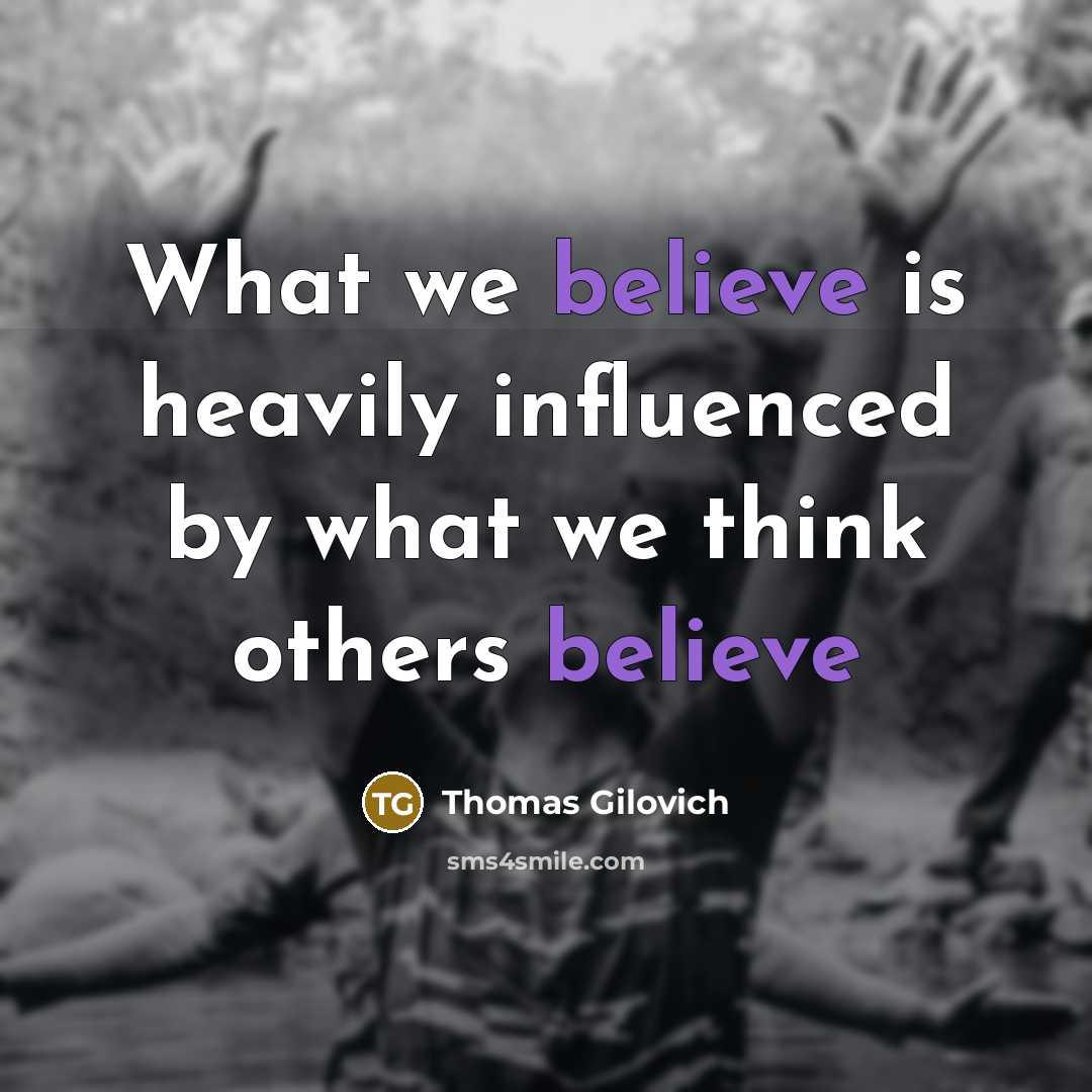 “What we believe is heavily influenced by what we think…” quote by Thomas Gilovich