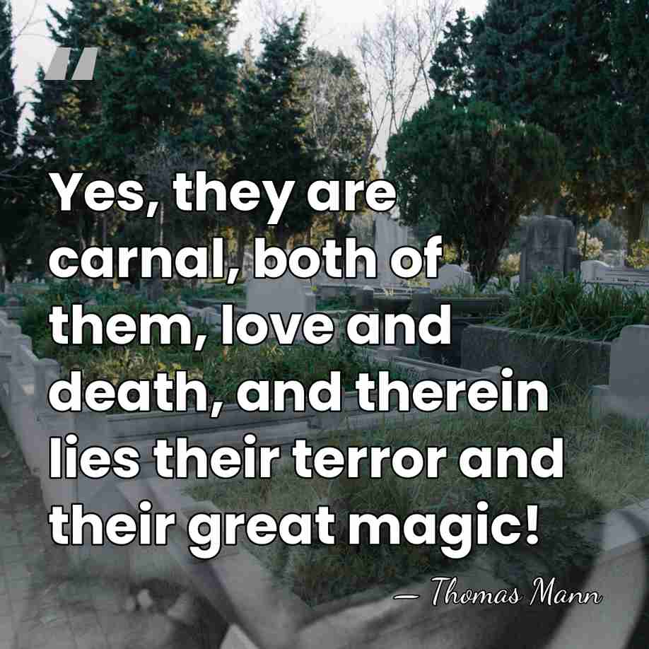 Yes, they are carnal, both of them, love and death, and therein&hellip; - Thomas Mann