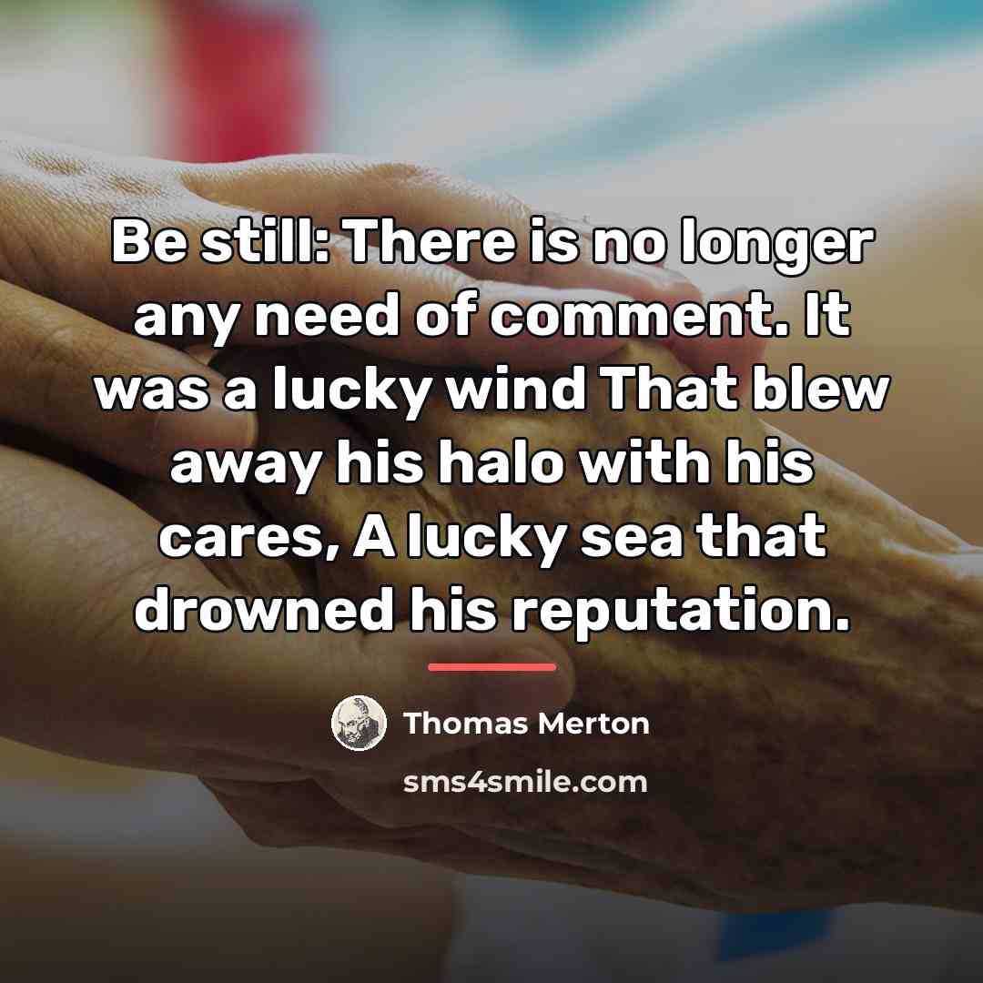 “Be still: There is no longer any need of comment.…” quote by Thomas Merton