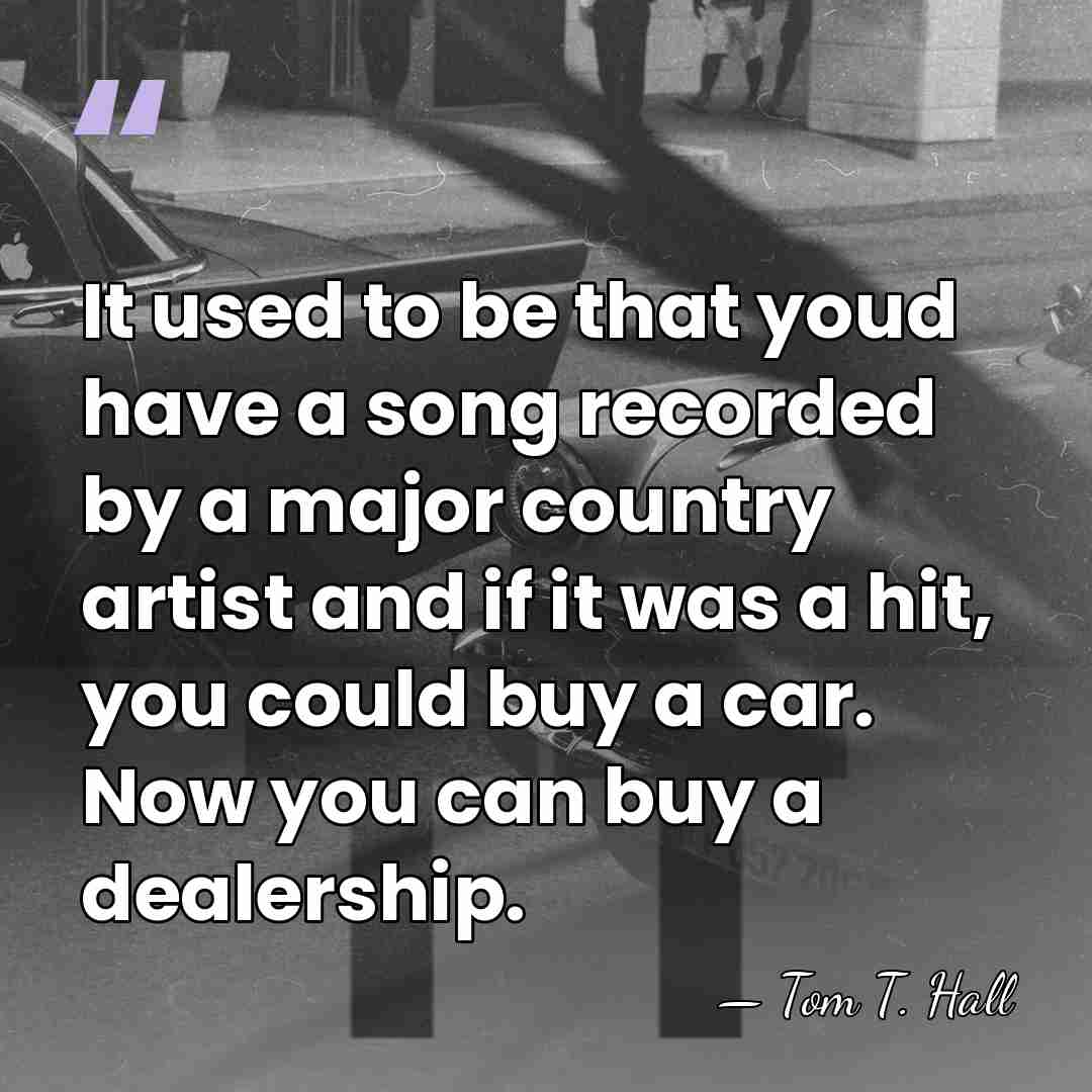 It used to be that youd have a song recorded by a&hellip; - Tom T. Hall
