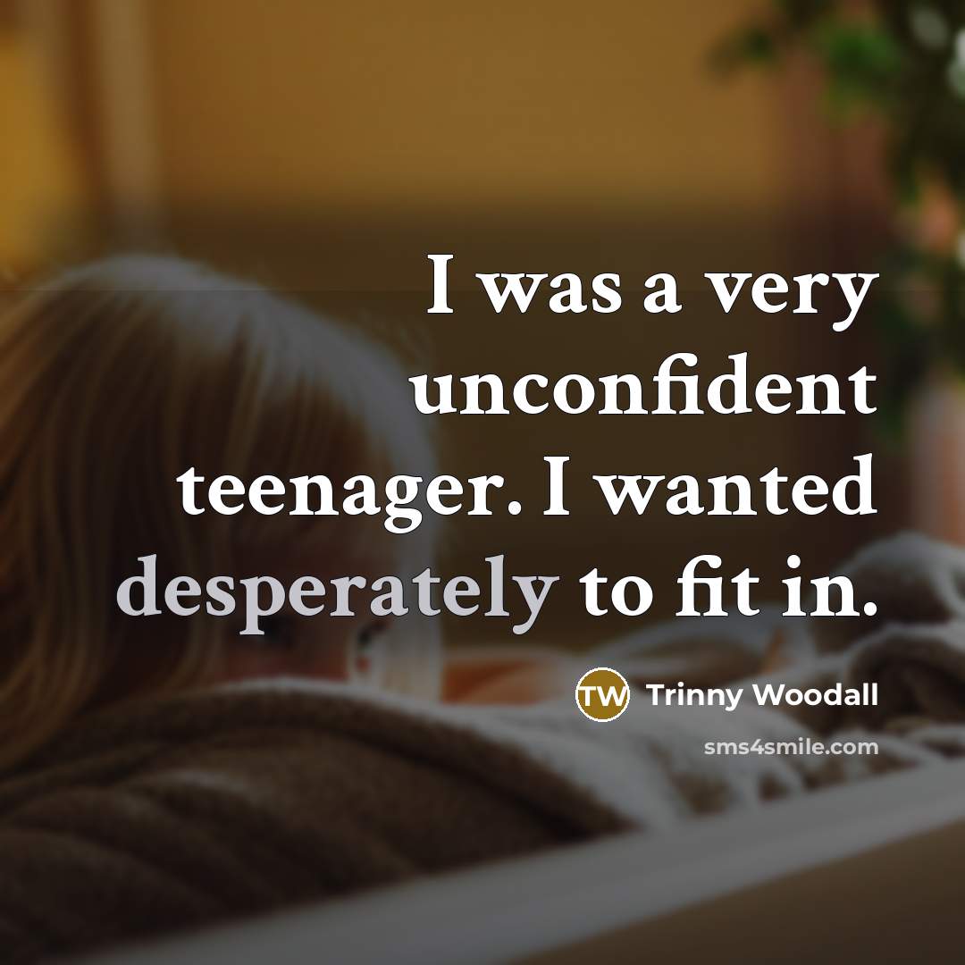 “I was a very unconfident teenager. I wanted desperately to…” quote by Trinny Woodall