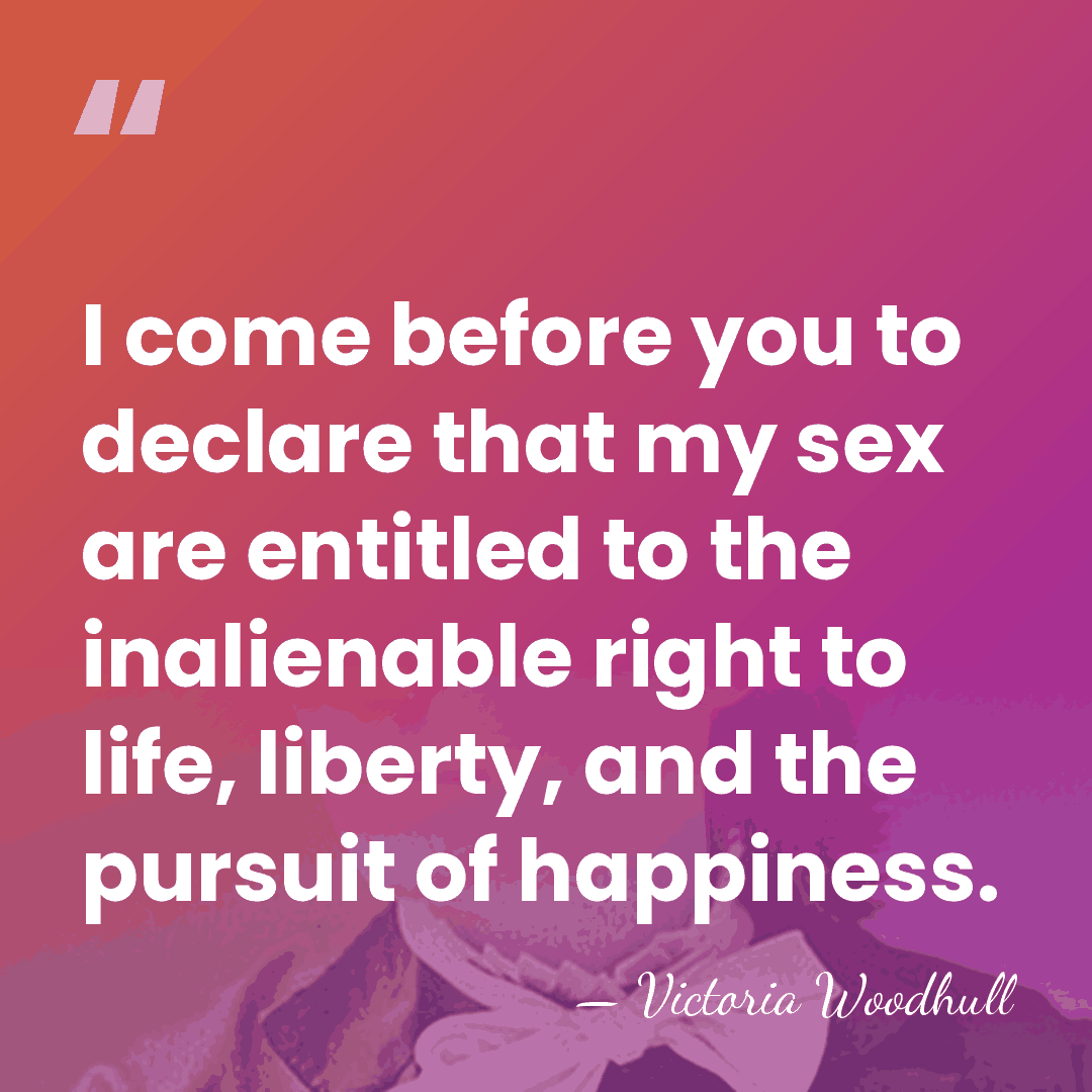 I come before you to declare that my sex are entitled to&hellip; - Victoria Woodhull