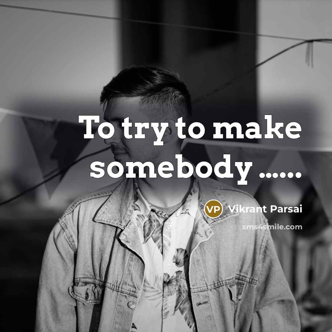 “To try to make somebody …...” quote by Vikrant Parsai