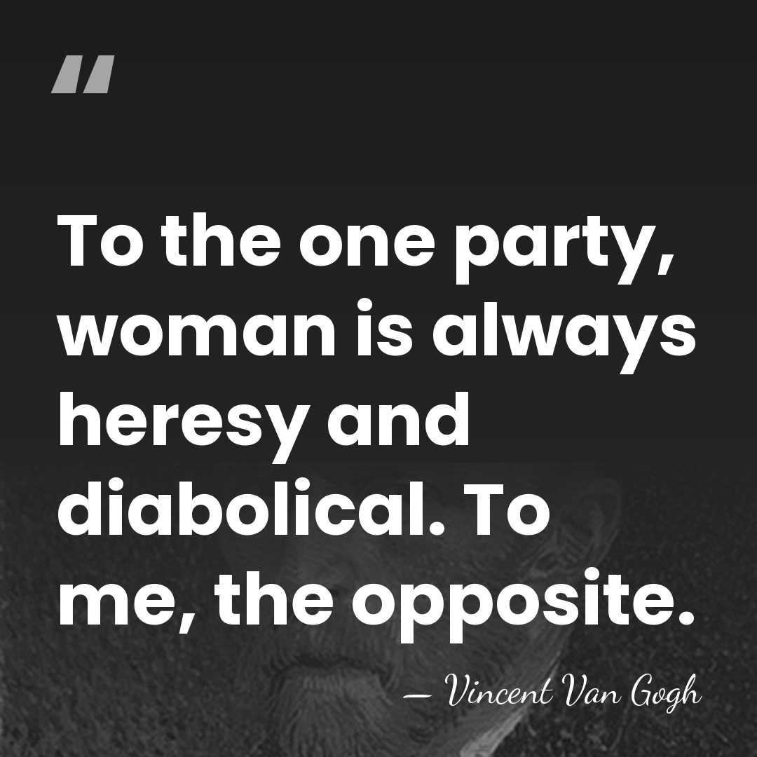 To the one party, woman is always heresy and diabolical. To me,&hellip; - Vincent Van Gogh