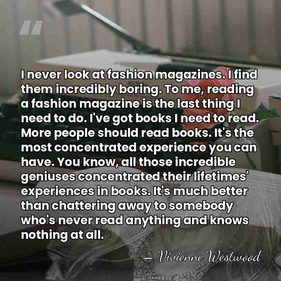 I never look at fashion magazines. I find them incredibly boring. To&hellip; - Vivienne Westwood