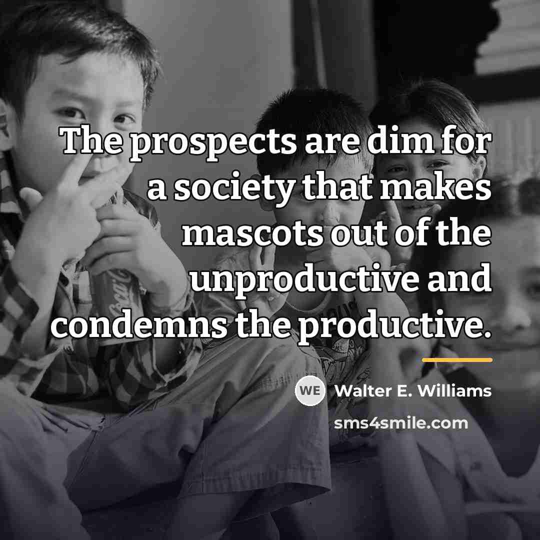 “The prospects are dim for a society that makes mascots…” quote by Walter E. Williams